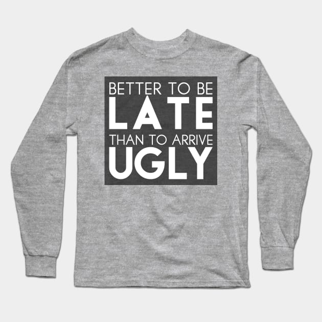 Better to be late than to arrive ugly Long Sleeve T-Shirt by TheBlackCatprints